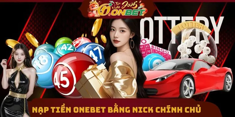 Nạp Tiền Onebet 3 Nạp tiền ONEBET nên ưu tiên tài khoản chính chủ