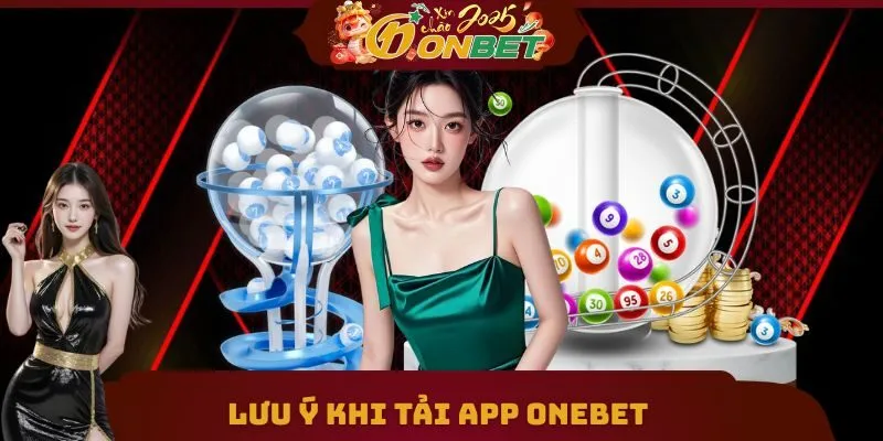 Tải App Onebet 3 Những điều cần chú chí khi cài đặt ứng dụng ONEBET
