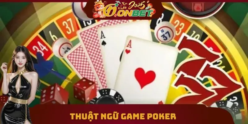 Chơi Poker ONEBET Siêu Dễ Qua Các Bước Cơ Bản 2 Thuật ngữ game poker